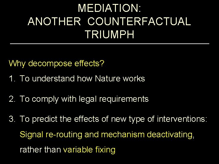 MEDIATION: ANOTHER COUNTERFACTUAL TRIUMPH Why decompose effects? 1. To understand how Nature works 2.