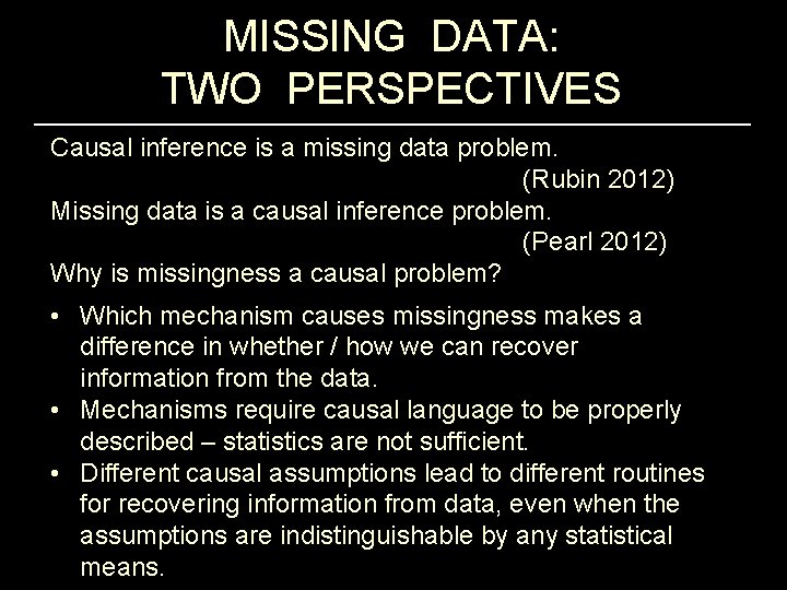 MISSING DATA: TWO PERSPECTIVES Causal inference is a missing data problem. (Rubin 2012) Missing