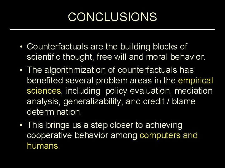 CONCLUSIONS • Counterfactuals are the building blocks of scientific thought, free will and moral