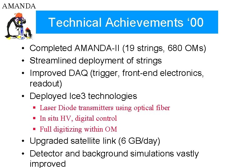 AMANDA Technical Achievements ‘ 00 • Completed AMANDA-II (19 strings, 680 OMs) • Streamlined