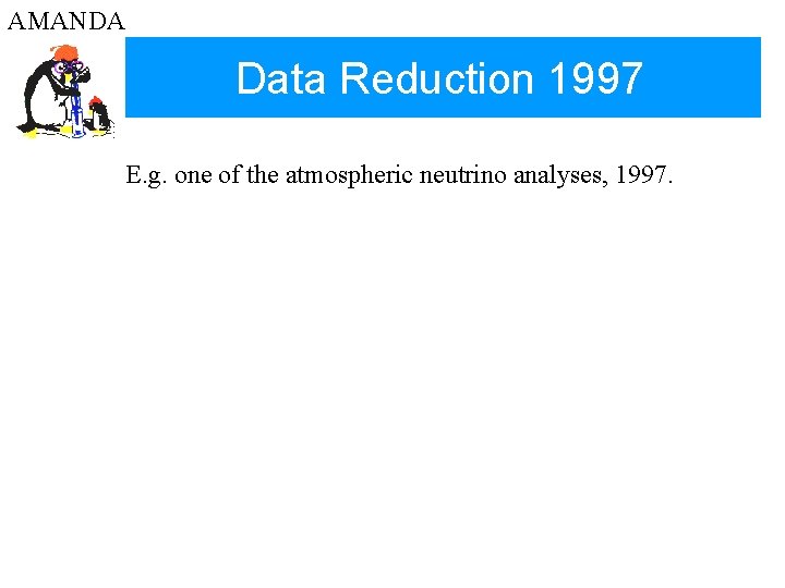 AMANDA Data Reduction 1997 E. g. one of the atmospheric neutrino analyses, 1997. 
