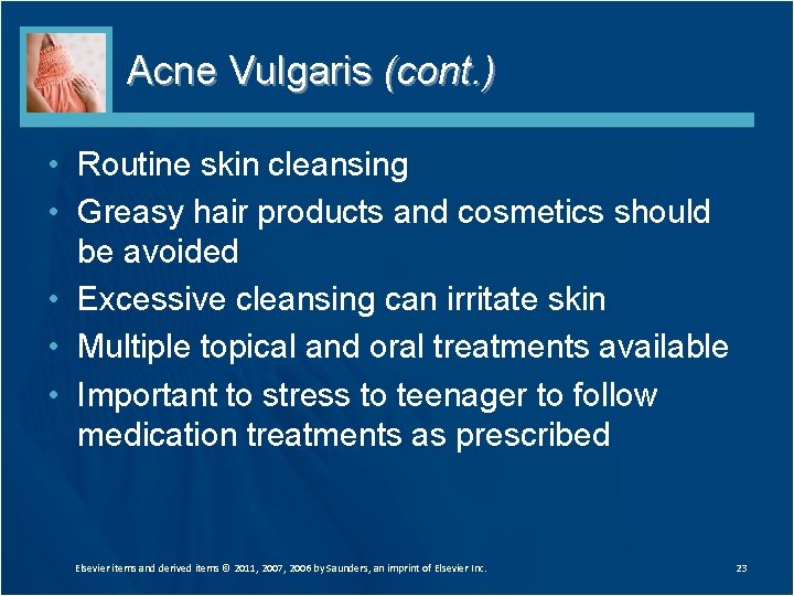 Acne Vulgaris (cont. ) • Routine skin cleansing • Greasy hair products and cosmetics