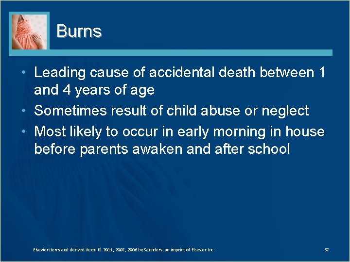 Burns • Leading cause of accidental death between 1 and 4 years of age