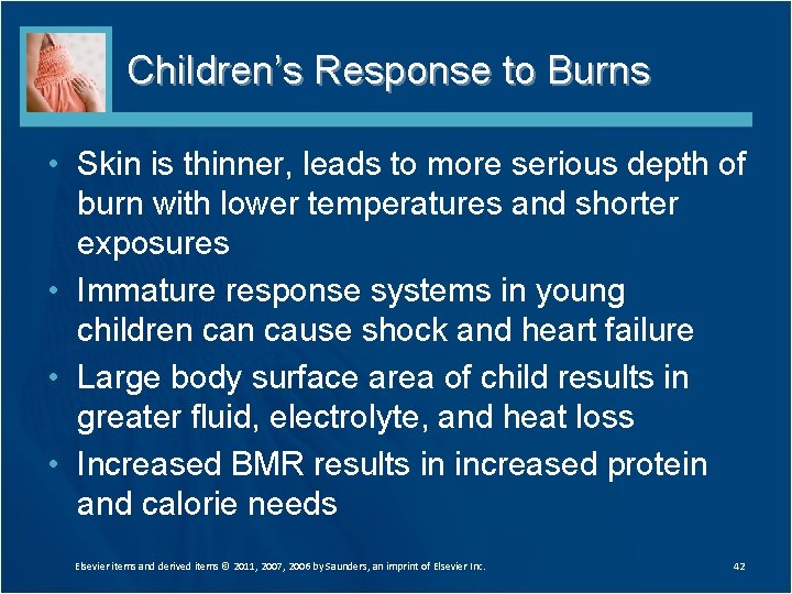 Children’s Response to Burns • Skin is thinner, leads to more serious depth of