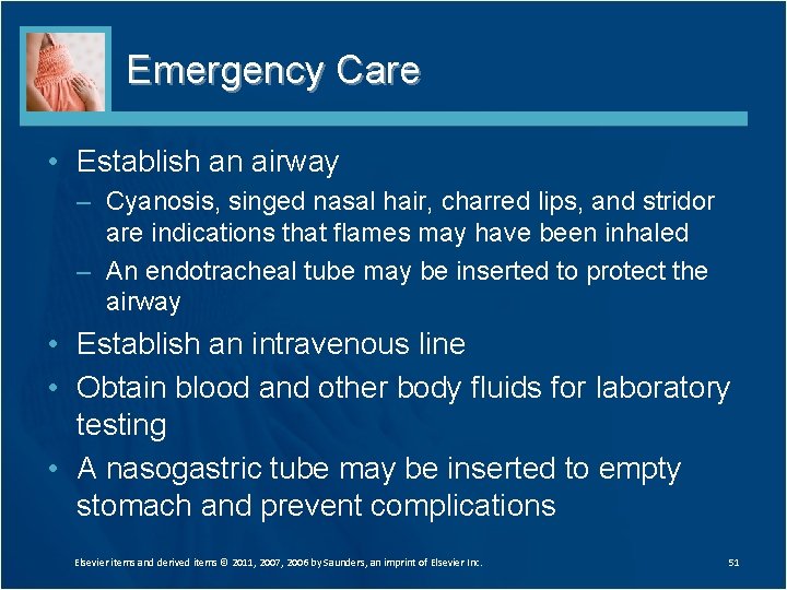 Emergency Care • Establish an airway – Cyanosis, singed nasal hair, charred lips, and
