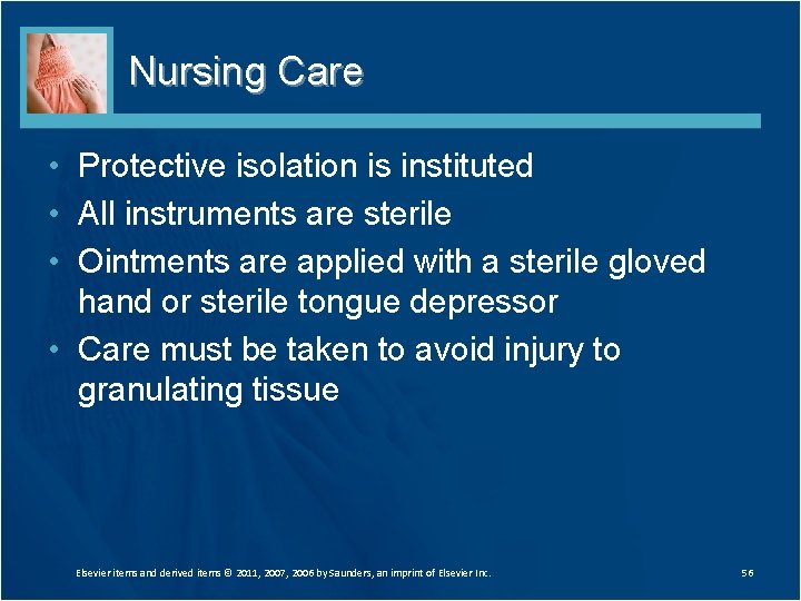 Nursing Care • Protective isolation is instituted • All instruments are sterile • Ointments