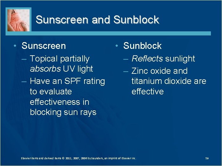 Sunscreen and Sunblock • Sunscreen – Topical partially absorbs UV light – Have an