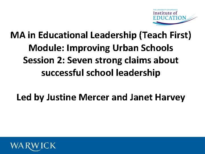 MA in Educational Leadership (Teach First) Module: Improving Urban Schools Session 2: Seven strong