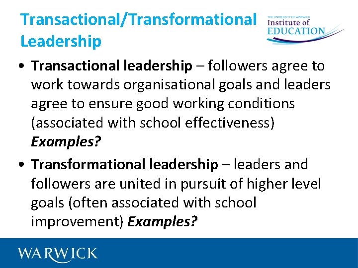 Transactional/Transformational Leadership • Transactional leadership – followers agree to work towards organisational goals and