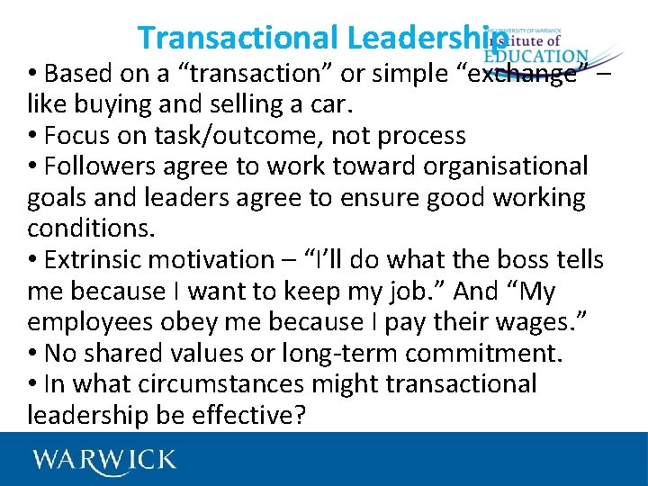 Transactional Leadership • Based on a “transaction” or simple “exchange” – like buying and