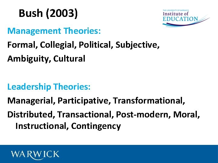 Bush (2003) Management Theories: Formal, Collegial, Political, Subjective, Ambiguity, Cultural Leadership Theories: Managerial, Participative,