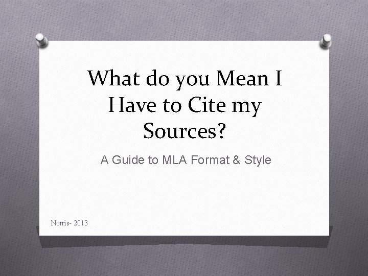 What do you Mean I Have to Cite my Sources? A Guide to MLA