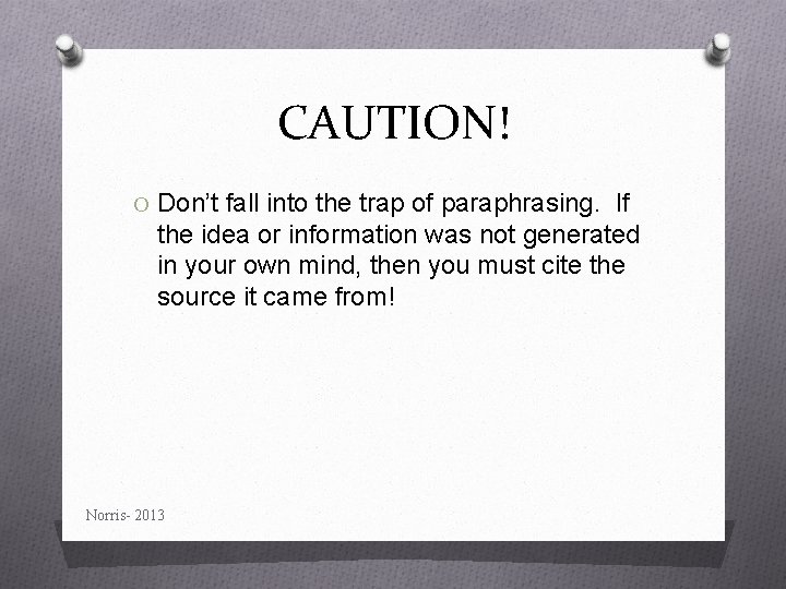 CAUTION! O Don’t fall into the trap of paraphrasing. If the idea or information