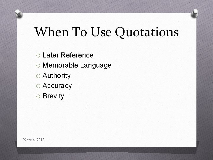 When To Use Quotations O Later Reference O Memorable Language O Authority O Accuracy
