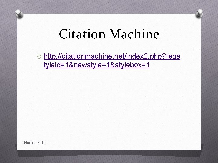 Citation Machine O http: //citationmachine. net/index 2. php? reqs tyleid=1&newstyle=1&stylebox=1 Norris- 2013 