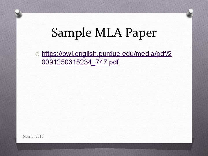 Sample MLA Paper O https: //owl. english. purdue. edu/media/pdf/2 0091250615234_747. pdf Norris- 2013 
