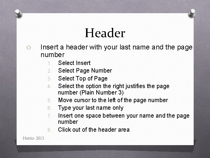 Header O Insert a header with your last name and the page number 1.