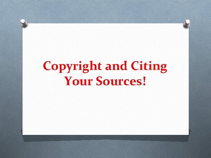 Copyright and Citing Your Sources! 