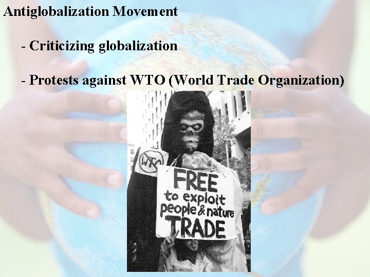 Antiglobalization Movement - Criticizing globalization - Protests against WTO (World Trade Organization) 