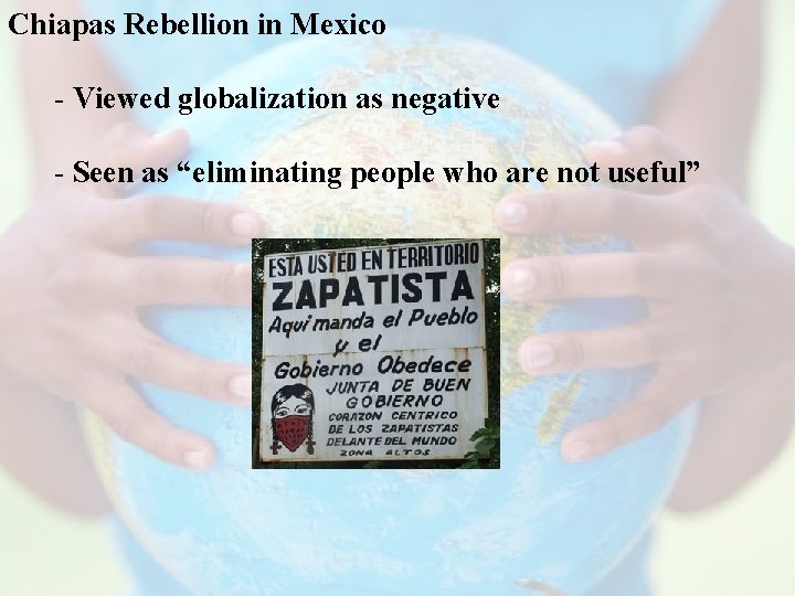 Chiapas Rebellion in Mexico - Viewed globalization as negative - Seen as “eliminating people