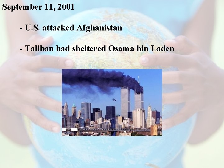 September 11, 2001 - U. S. attacked Afghanistan - Taliban had sheltered Osama bin