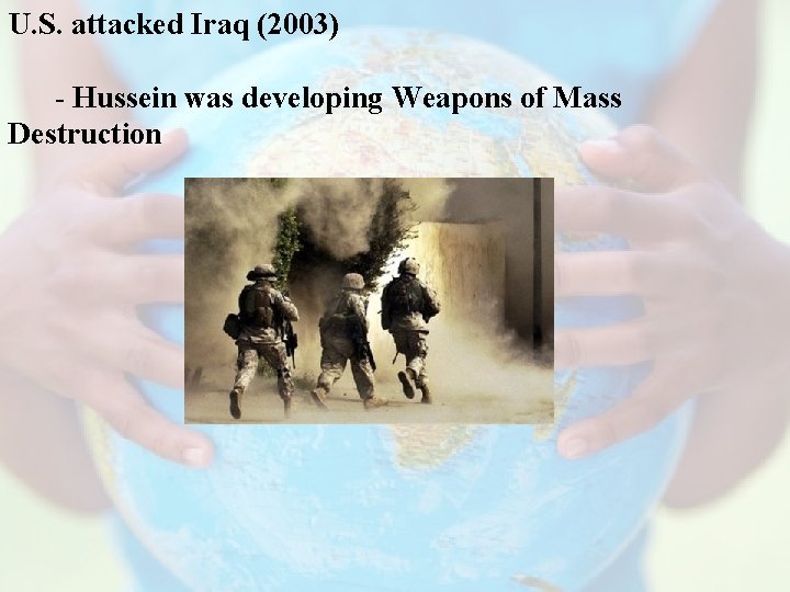 U. S. attacked Iraq (2003) - Hussein was developing Weapons of Mass Destruction 