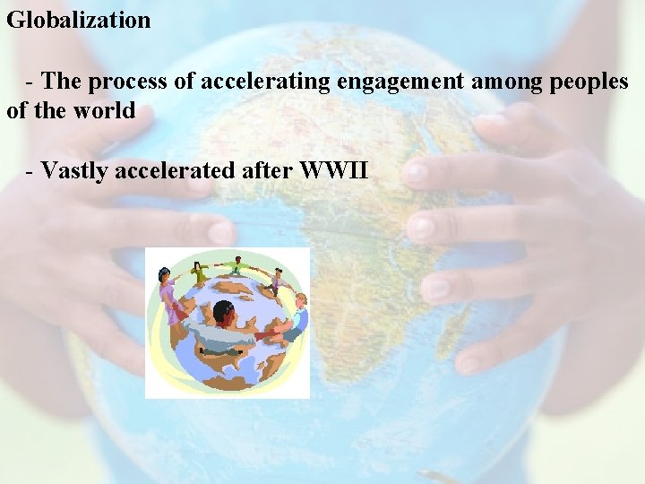 Globalization - The process of accelerating engagement among peoples of the world - Vastly