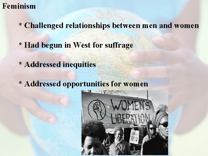 Feminism * Challenged relationships between men and women * Had begun in West for