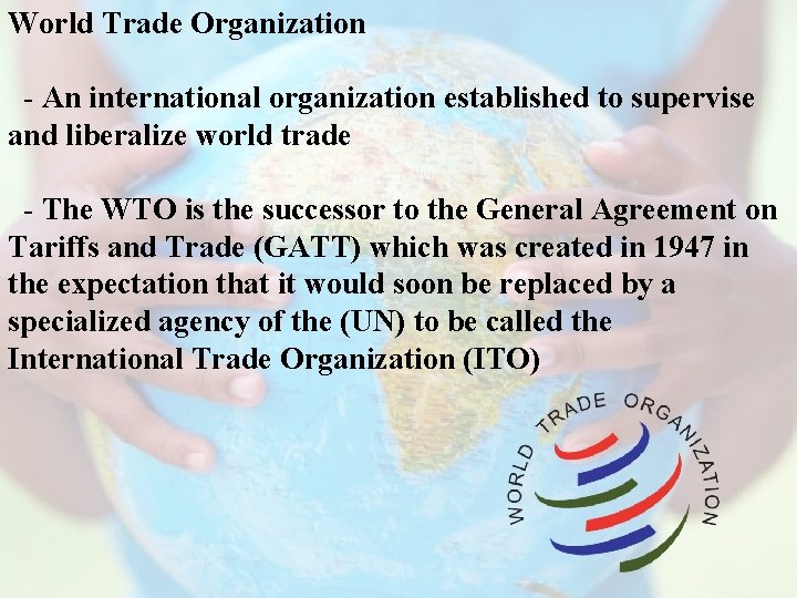World Trade Organization - An international organization established to supervise and liberalize world trade