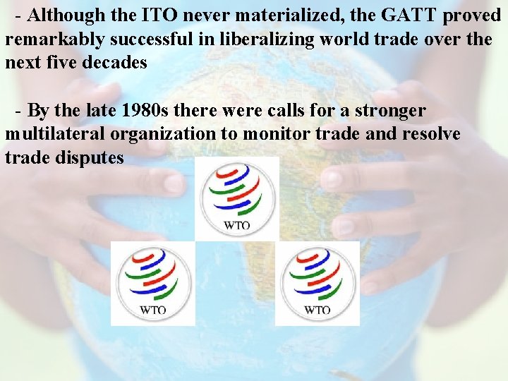 - Although the ITO never materialized, the GATT proved remarkably successful in liberalizing world