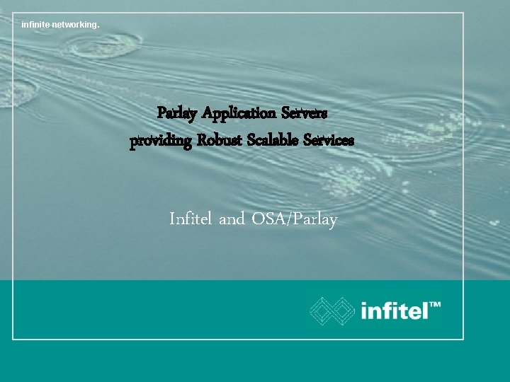 infinite networking. Parlay Application Servers providing Robust Scalable Services Infitel and OSA/Parlay 