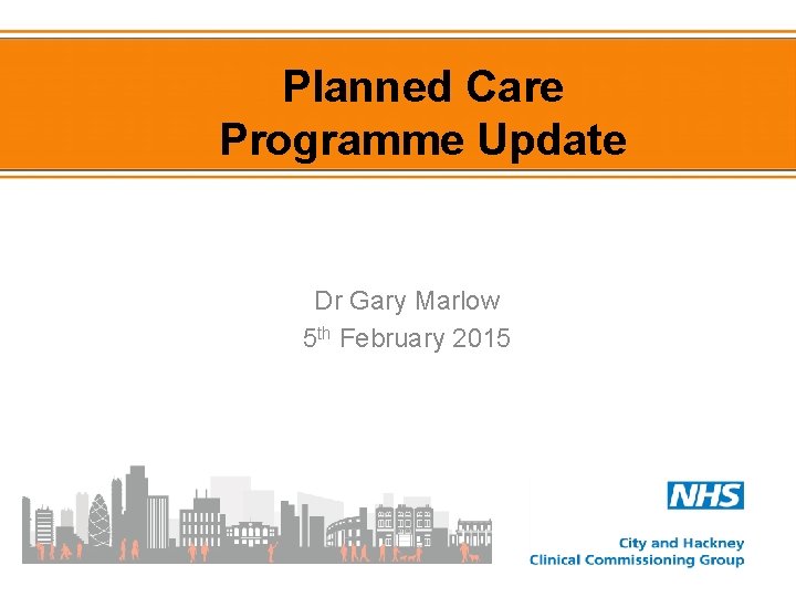 Planned Care Programme Update Dr Gary Marlow 5 th February 2015 