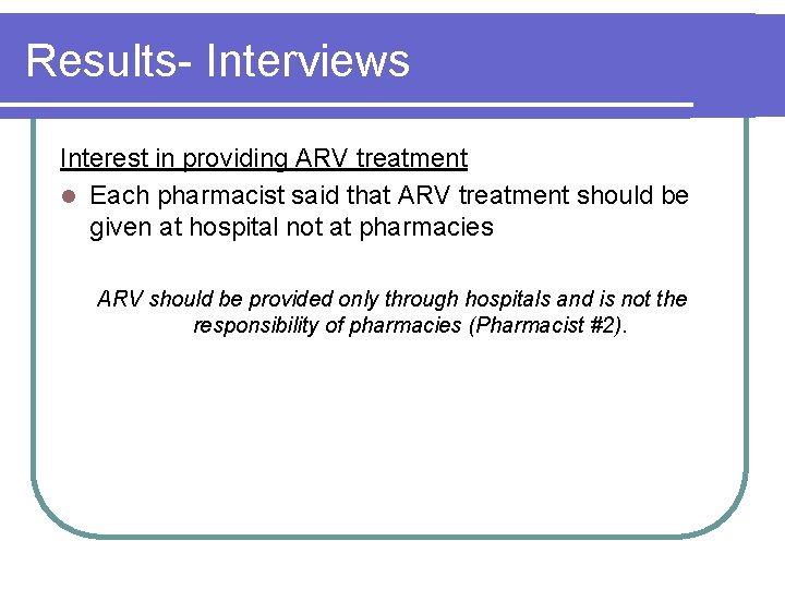 Results- Interviews Interest in providing ARV treatment l Each pharmacist said that ARV treatment