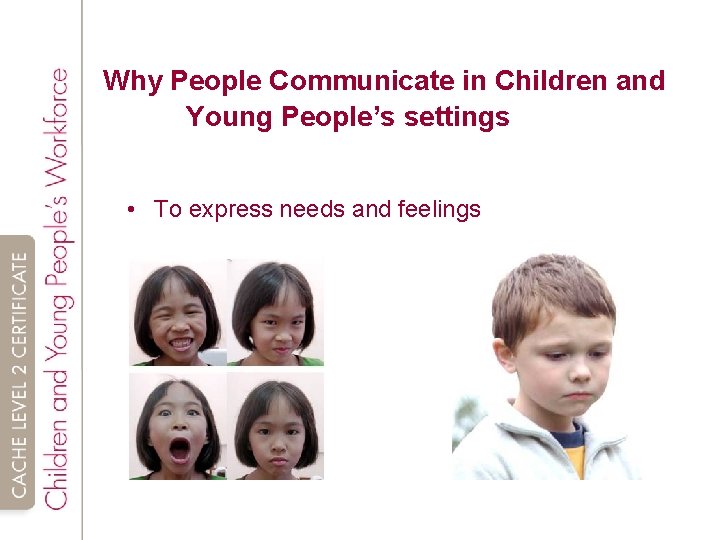 Why People Communicate in Children and Young People’s settings • To express needs and