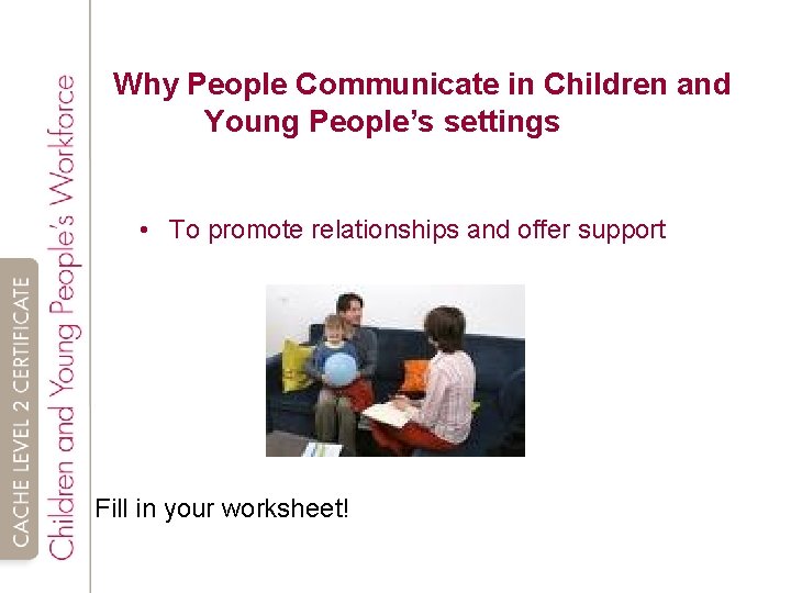 Why People Communicate in Children and Young People’s settings • To promote relationships and