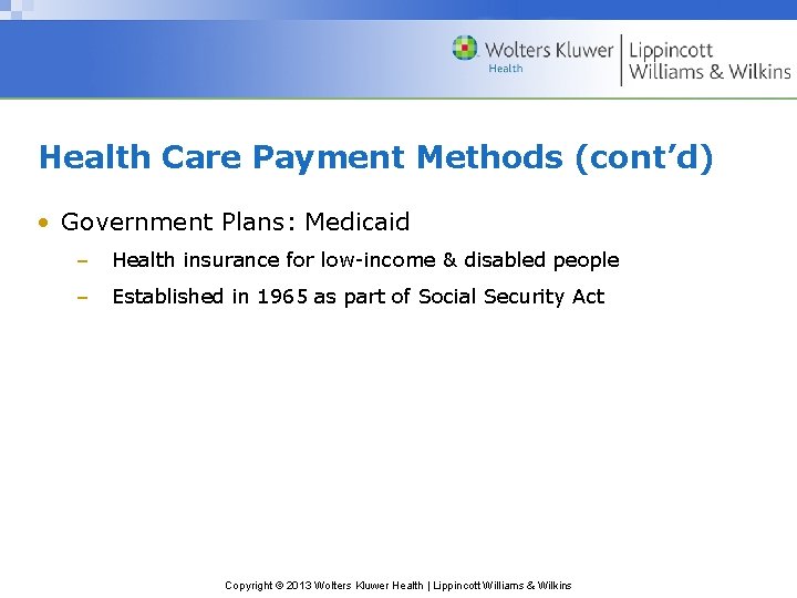 Health Care Payment Methods (cont’d) • Government Plans: Medicaid – Health insurance for low-income