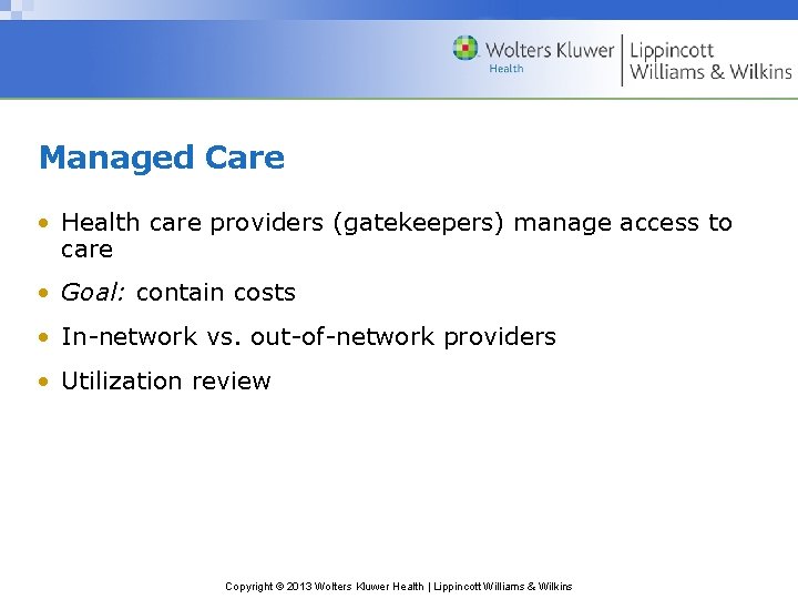 Managed Care • Health care providers (gatekeepers) manage access to care • Goal: contain