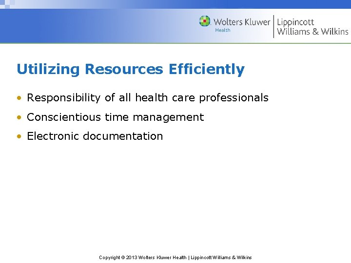 Utilizing Resources Efficiently • Responsibility of all health care professionals • Conscientious time management