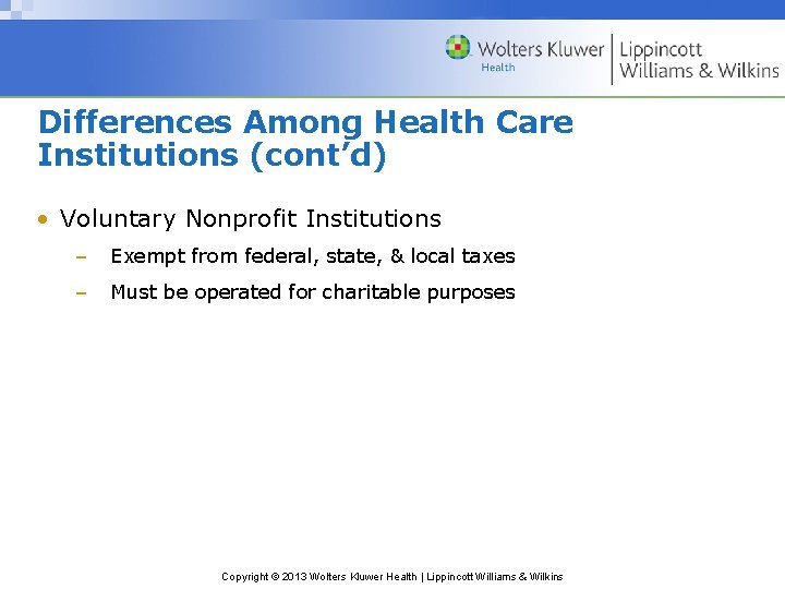 Differences Among Health Care Institutions (cont’d) • Voluntary Nonprofit Institutions – Exempt from federal,