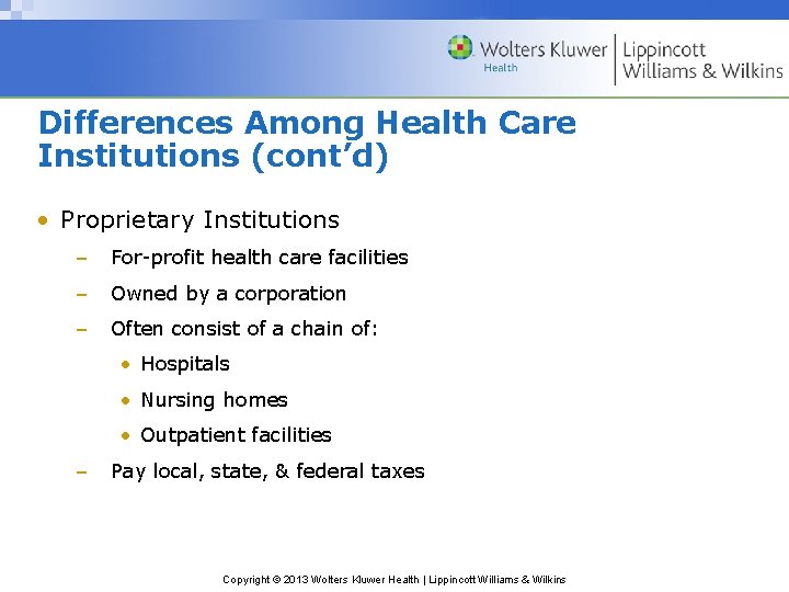 Differences Among Health Care Institutions (cont’d) • Proprietary Institutions – For-profit health care facilities