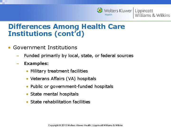 Differences Among Health Care Institutions (cont’d) • Government Institutions – Funded primarily by local,