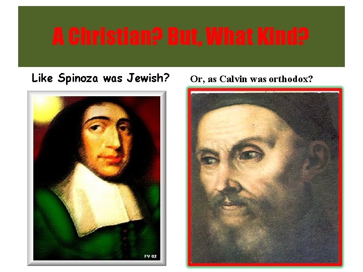 A Christian? But, What Kind? Like Spinoza was Jewish? Or, as Calvin was orthodox?