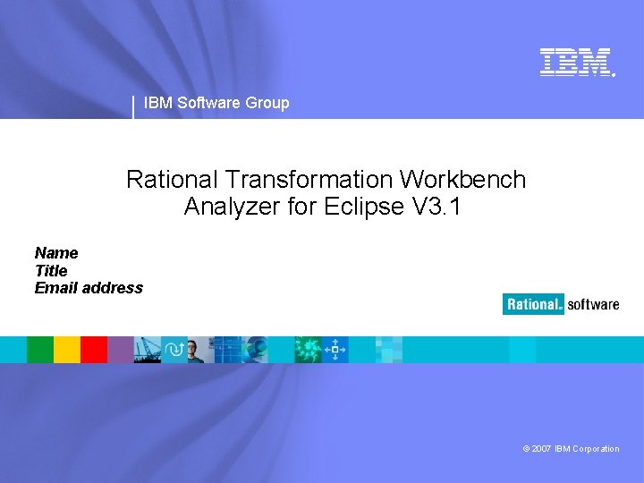 ® IBM Software Group Rational Transformation Workbench Analyzer for Eclipse V 3. 1 Name