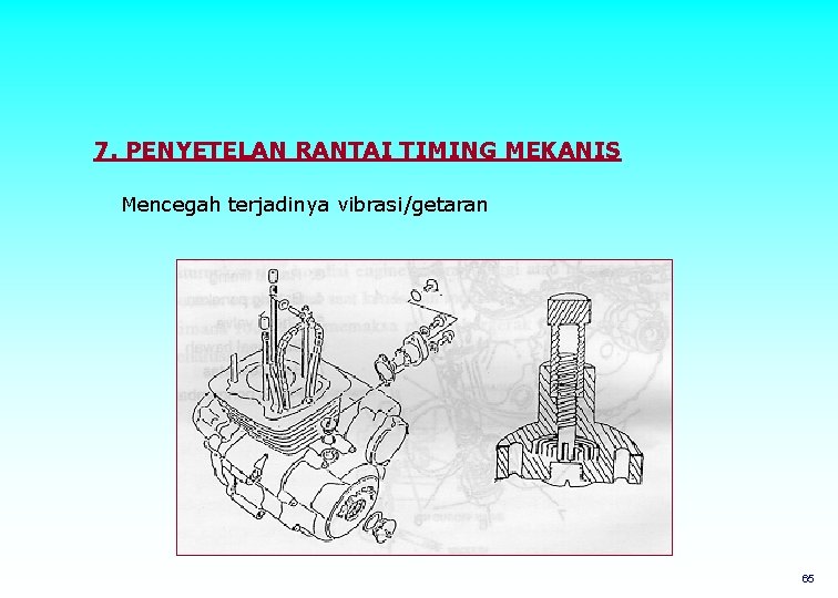 7. PENYETELAN RANTAI TIMING MEKANIS Mencegah terjadinya vibrasi/getaran 65 