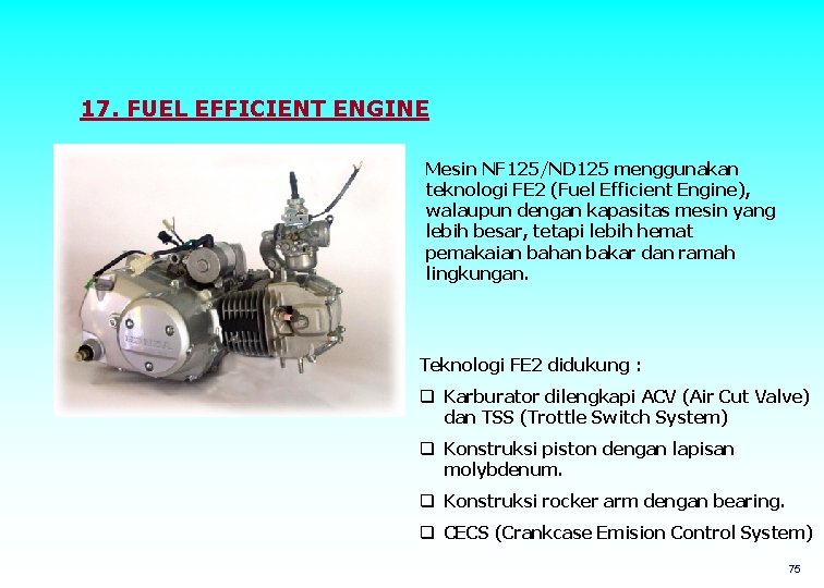 17. FUEL EFFICIENT ENGINE Mesin NF 125/ND 125 menggunakan teknologi FE 2 (Fuel Efficient