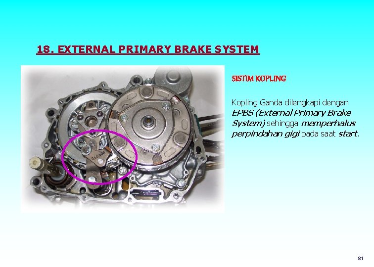 18. EXTERNAL PRIMARY BRAKE SYSTEM SISTIM KOPLING Kopling Ganda dilengkapi dengan EPBS (External Primary