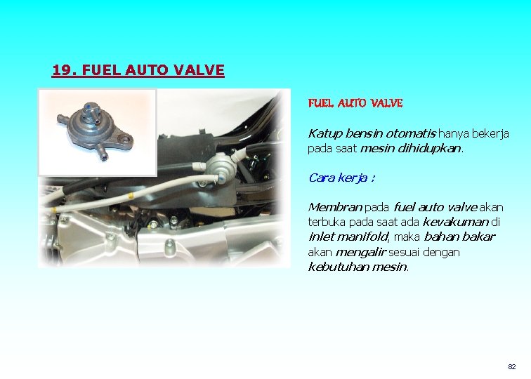 19. FUEL AUTO VALVE Katup bensin otomatis hanya bekerja pada saat mesin dihidupkan. Cara