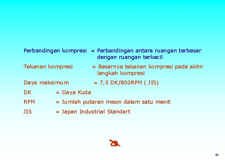 Perbandingan kompresi = Perbandingan antara ruangan terbesar dengan ruangan terkecil Tekanan kompresi = Besarnya