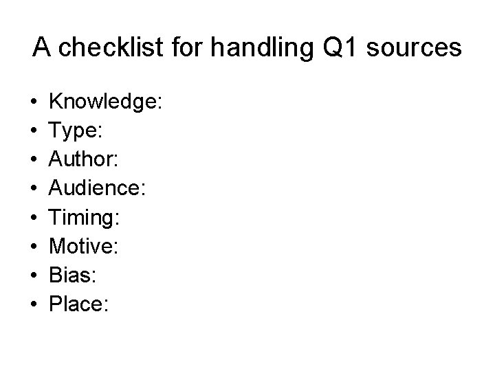 A checklist for handling Q 1 sources • • Knowledge: Type: Author: Audience: Timing: