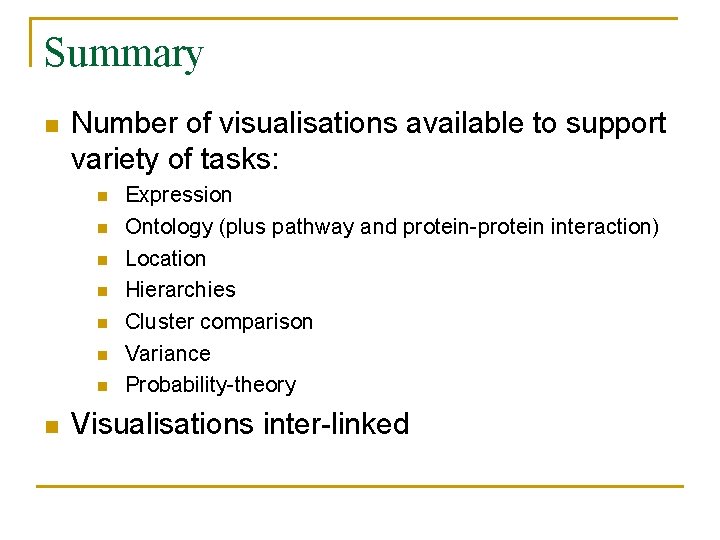 Summary n Number of visualisations available to support variety of tasks: n n n